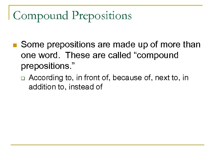 Compound Prepositions n Some prepositions are made up of more than one word. These