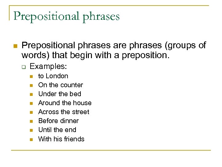 Prepositional phrases n Prepositional phrases are phrases (groups of words) that begin with a