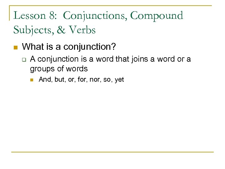 Lesson 8: Conjunctions, Compound Subjects, & Verbs n What is a conjunction? q A