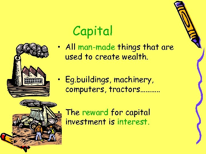 Capital • All man-made things that are used to create wealth. • Eg. buildings,