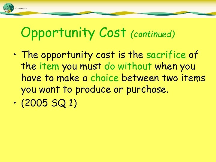 Opportunity Cost (continued) • The opportunity cost is the sacrifice of the item you