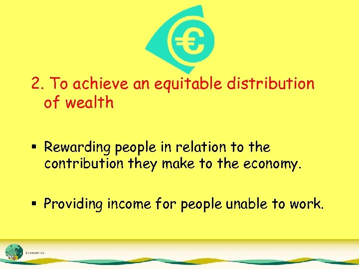 2. To achieve an equitable distribution of wealth § Rewarding people in relation to