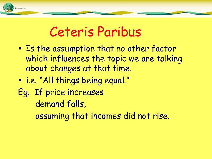 Ceteris Paribus § Is the assumption that no other factor which influences the topic