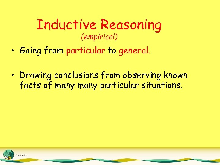 Inductive Reasoning (empirical) • Going from particular to general. • Drawing conclusions from observing