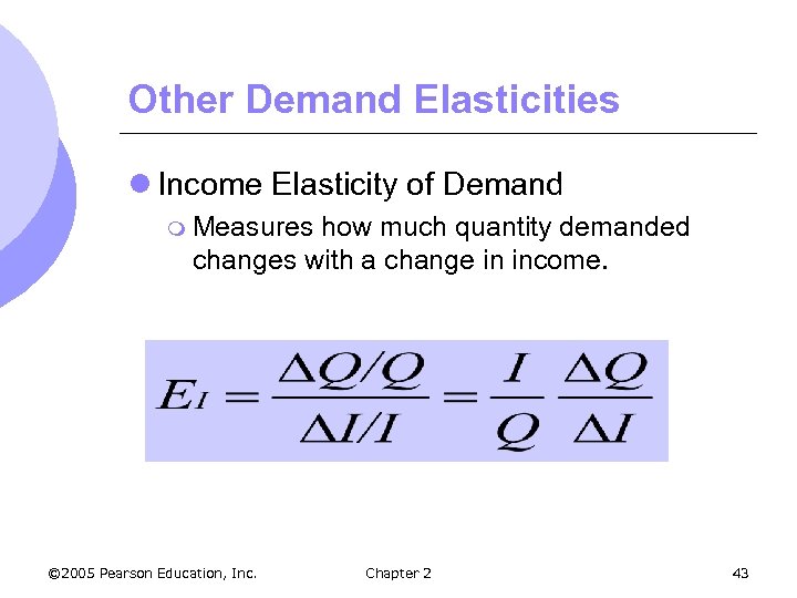 Other Demand Elasticities l Income Elasticity of Demand m Measures how much quantity demanded