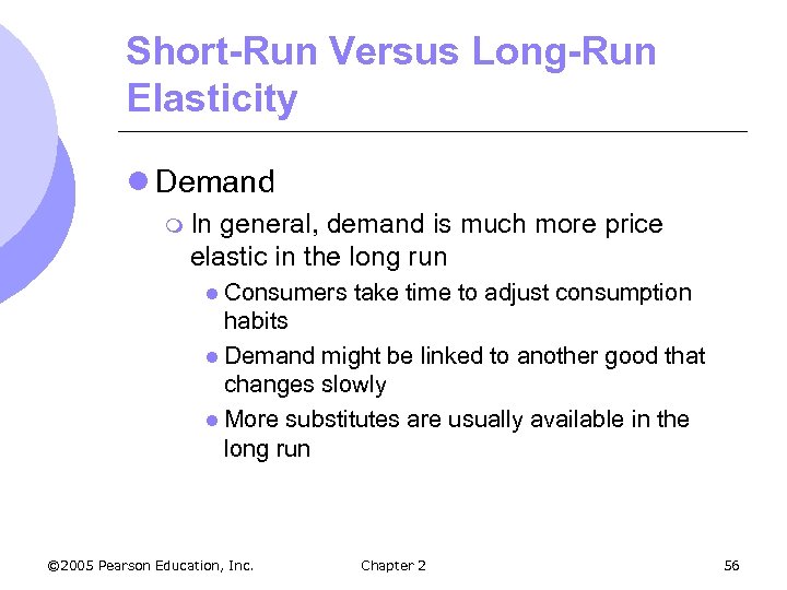 Short-Run Versus Long-Run Elasticity l Demand m In general, demand is much more price