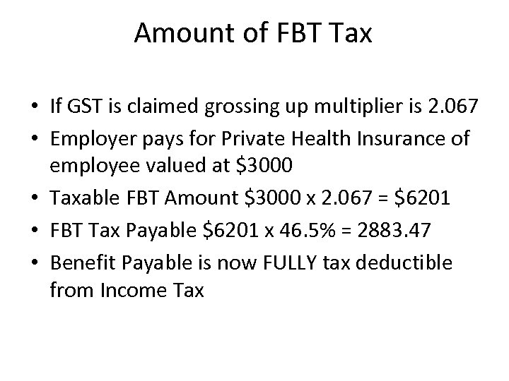 Amount of FBT Tax • If GST is claimed grossing up multiplier is 2.