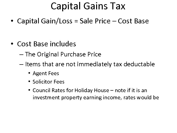 Capital Gains Tax • Capital Gain/Loss = Sale Price – Cost Base • Cost