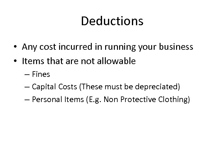 Deductions • Any cost incurred in running your business • Items that are not