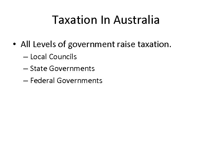Taxation In Australia • All Levels of government raise taxation. – Local Councils –