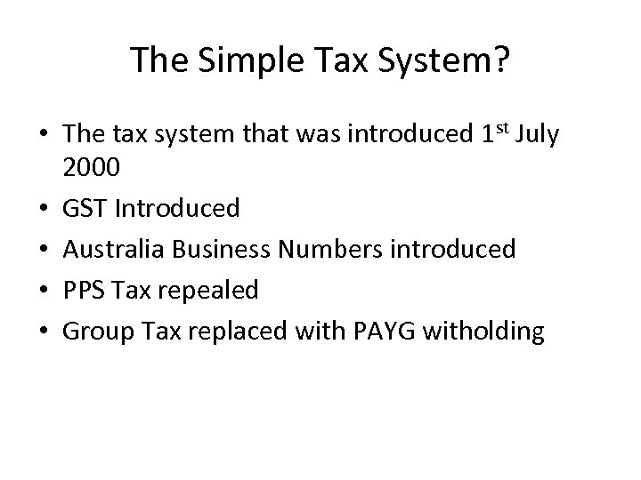 The Simple Tax System? • The tax system that was introduced 1 st July