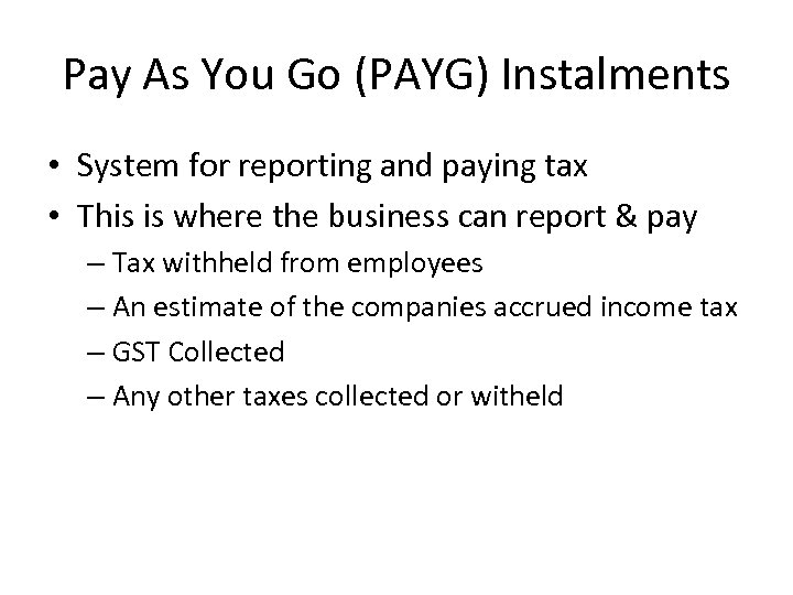 Pay As You Go (PAYG) Instalments • System for reporting and paying tax •