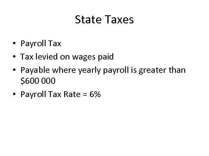 State Taxes • Payroll Tax • Tax levied on wages paid • Payable where
