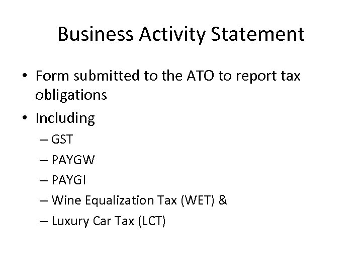 Business Activity Statement • Form submitted to the ATO to report tax obligations •