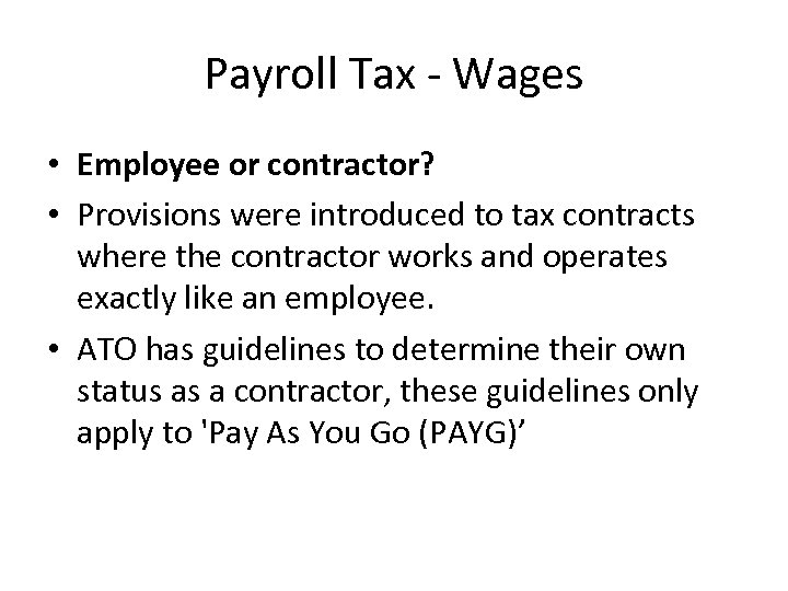 Payroll Tax - Wages • Employee or contractor? • Provisions were introduced to tax
