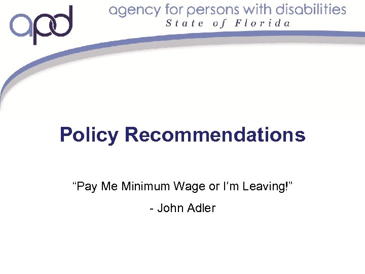 Policy Recommendations “Pay Me Minimum Wage or I’m Leaving!” - John Adler 