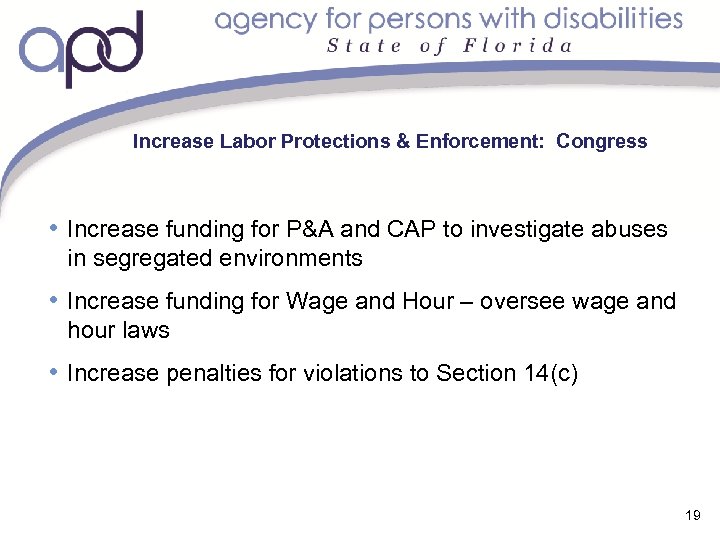 Increase Labor Protections & Enforcement: Congress • Increase funding for P&A and CAP to
