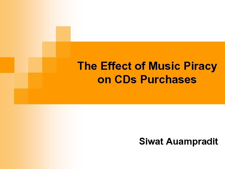 The Effect of Music Piracy on CDs Purchases Siwat Auampradit 