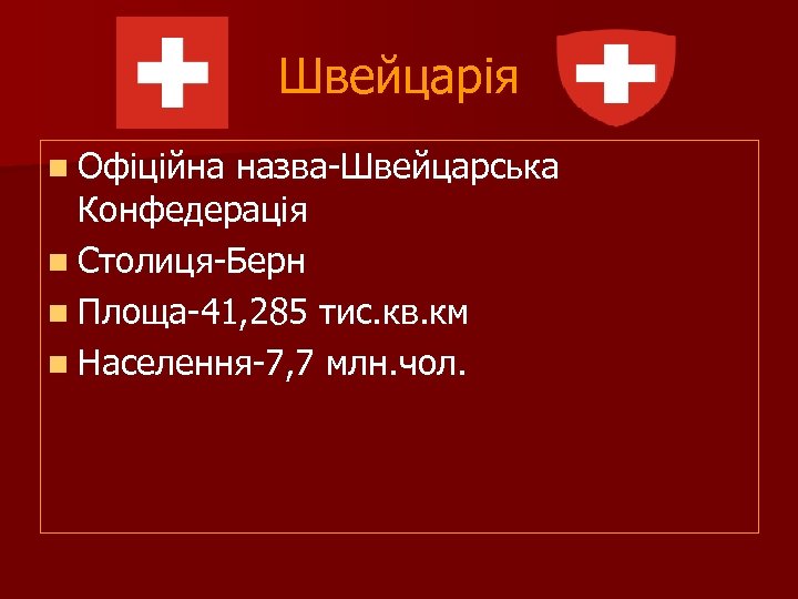 Швейцарія n Офіційна назва-Швейцарська Конфедерація n Столиця-Берн n Площа-41, 285 тис. кв. км n