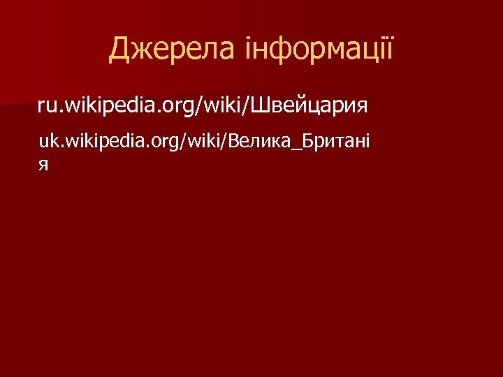 Джерела інформації ru. wikipedia. org/wiki/Швейцария uk. wikipedia. org/wiki/Велика_Британі я 