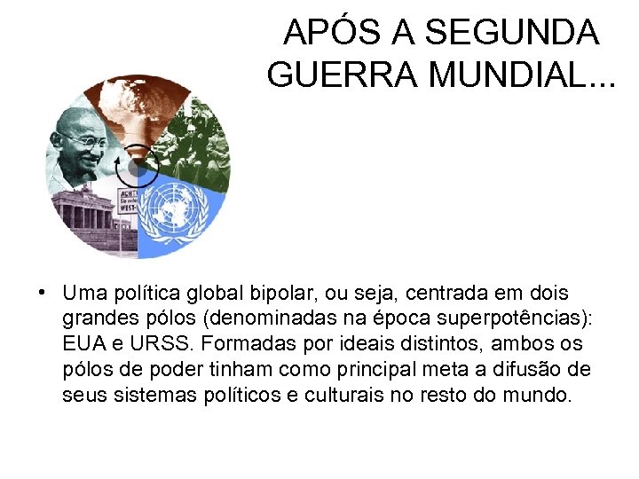 APÓS A SEGUNDA GUERRA MUNDIAL. . . • Uma política global bipolar, ou seja,