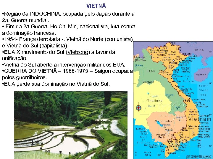 VIETNÃ • Região da INDOCHINA, ocupada pelo Japão durante a 2 a. Guerra mundial.