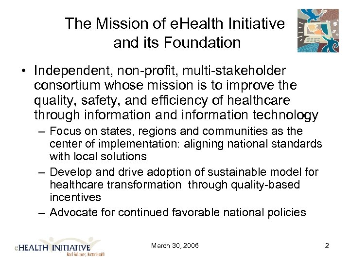 The Mission of e. Health Initiative and its Foundation • Independent, non-profit, multi-stakeholder consortium