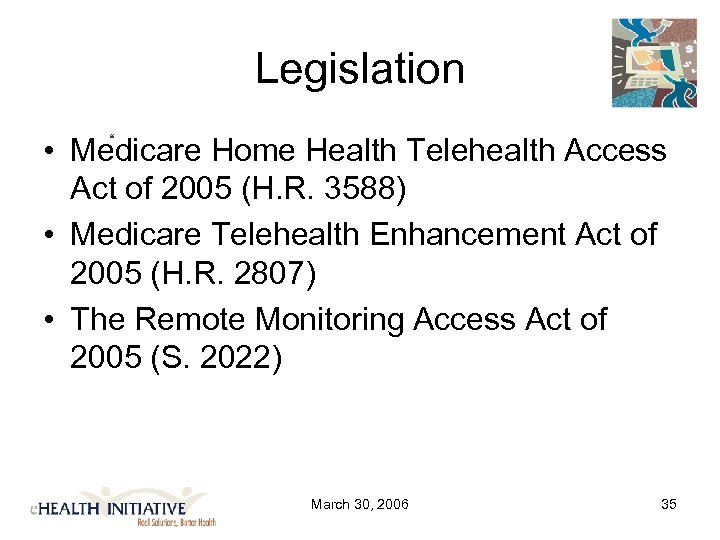 Legislation “ • Medicare Home Health Telehealth Access Act of 2005 (H. R. 3588)