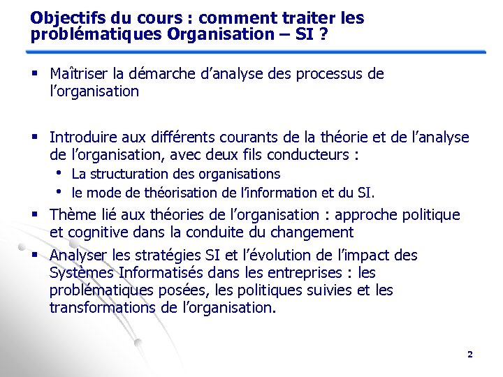 Objectifs du cours : comment traiter les problématiques Organisation – SI ? § Maîtriser