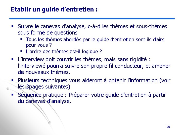 Etablir un guide d’entretien : § Suivre le canevas d’analyse, c-à-d les thèmes et
