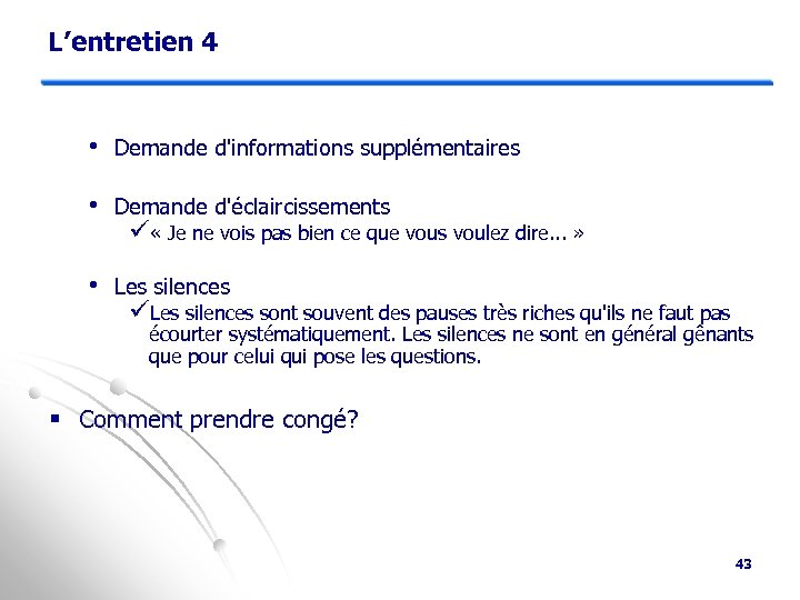 L’entretien 4 • Demande d'informations supplémentaires • Demande d'éclaircissements ü « Je ne vois
