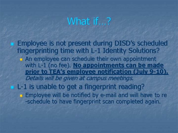 What if…? n Employee is not present during DISD’s scheduled fingerprinting time with L-1