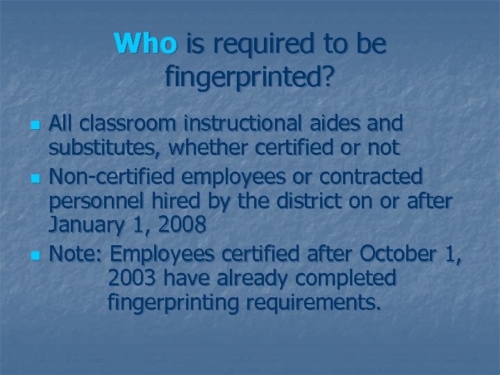 Who is required to be fingerprinted? n n n All classroom instructional aides and