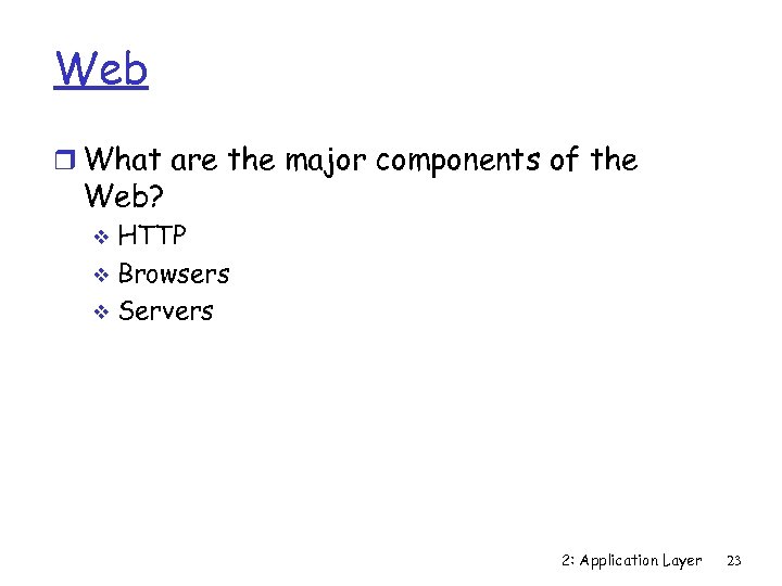 Web r What are the major components of the Web? HTTP v Browsers v