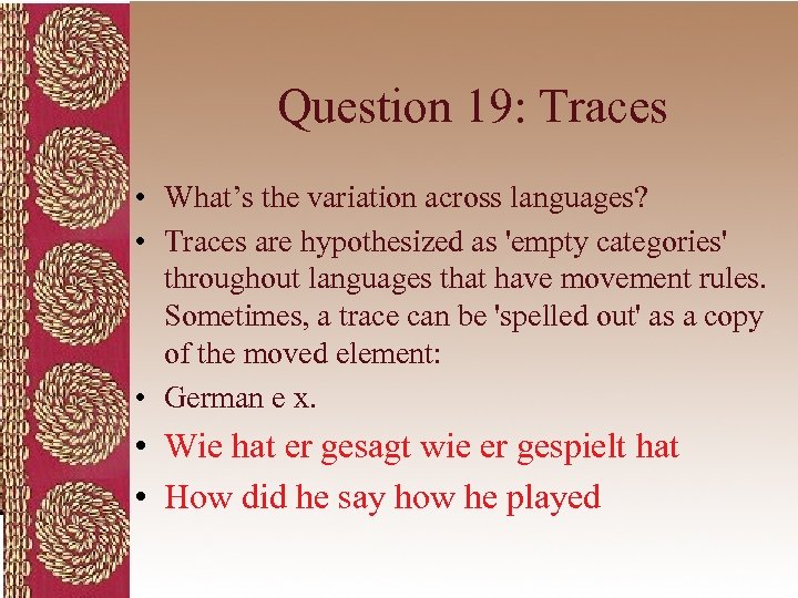 Question 19: Traces • What’s the variation across languages? • Traces are hypothesized as