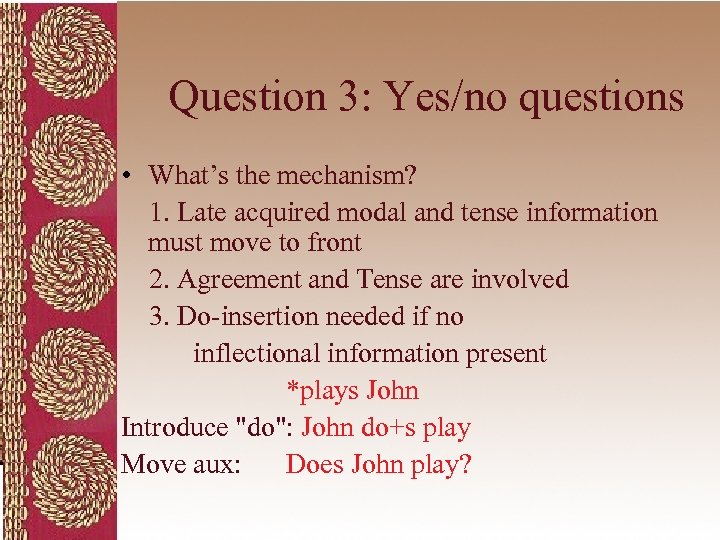 Question 3: Yes/no questions • What’s the mechanism? 1. Late acquired modal and tense