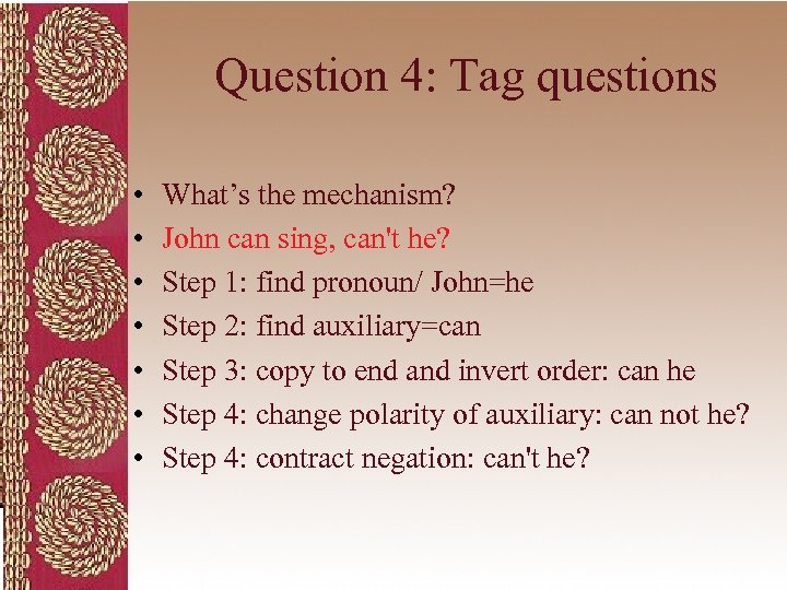 Question 4: Tag questions • • What’s the mechanism? John can sing, can't he?