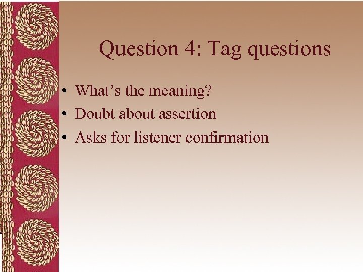 Question 4: Tag questions • What’s the meaning? • Doubt about assertion • Asks