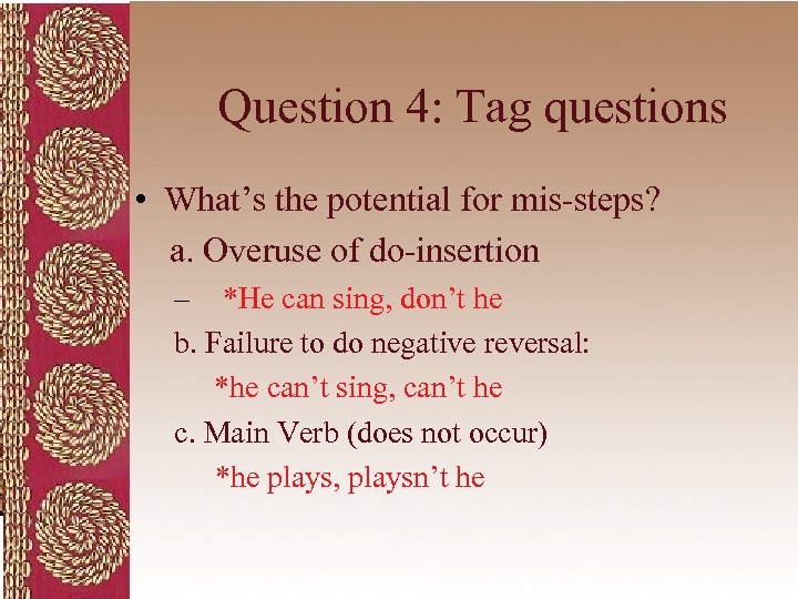 Question 4: Tag questions • What’s the potential for mis-steps? a. Overuse of do-insertion