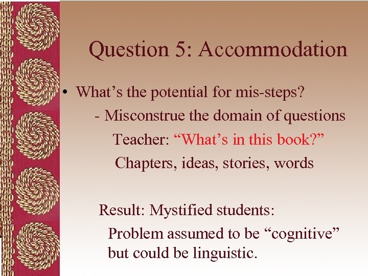 Question 5: Accommodation • What’s the potential for mis-steps? - Misconstrue the domain of