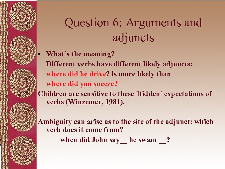 Question 6: Arguments and adjuncts • What’s the meaning? Different verbs have different likely
