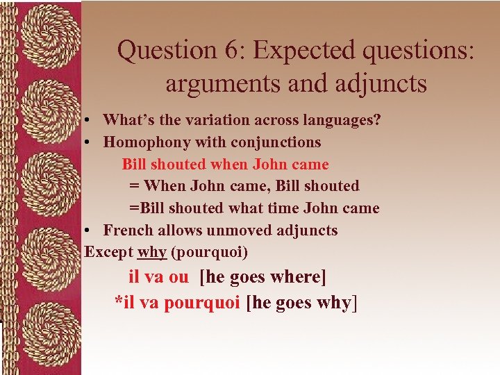 Question 6: Expected questions: arguments and adjuncts • What’s the variation across languages? •