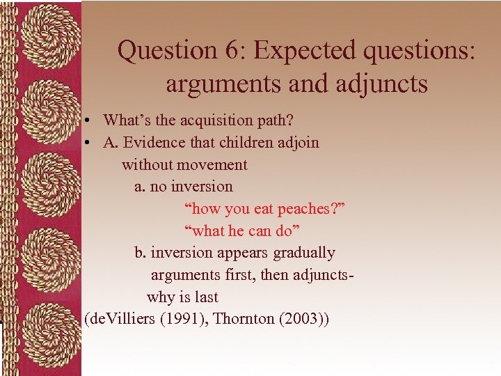 Question 6: Expected questions: arguments and adjuncts • What’s the acquisition path? • A.