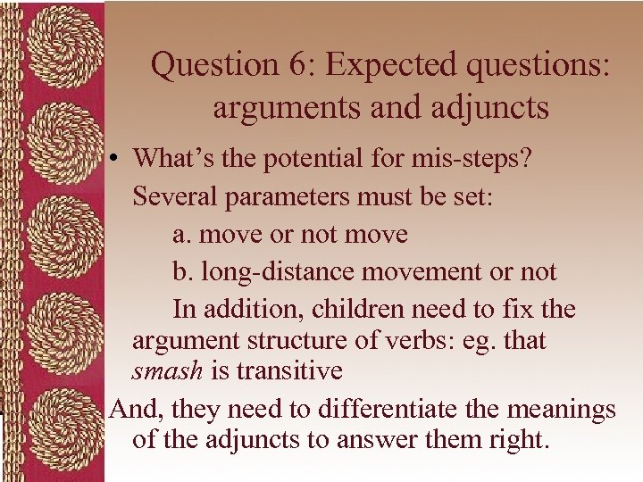Question 6: Expected questions: arguments and adjuncts • What’s the potential for mis-steps? Several