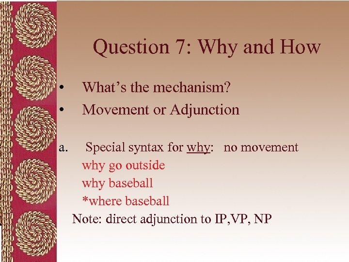 Question 7: Why and How • • a. What’s the mechanism? Movement or Adjunction