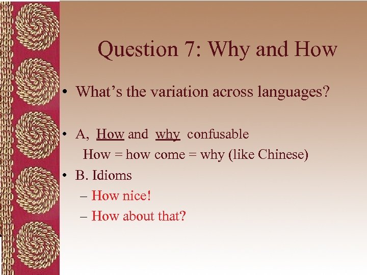 Question 7: Why and How • What’s the variation across languages? • A, How