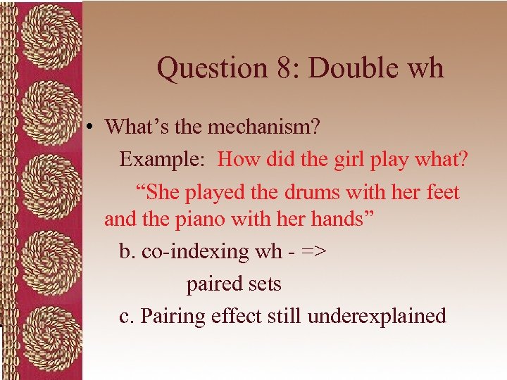 Question 8: Double wh • What’s the mechanism? Example: How did the girl play
