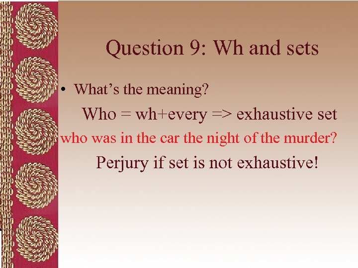 Question 9: Wh and sets • What’s the meaning? Who = wh+every => exhaustive