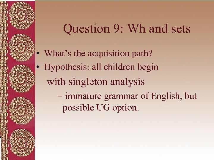 Question 9: Wh and sets • What’s the acquisition path? • Hypothesis: all children