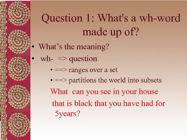 Question 1: What's a wh-word made up of? • What’s the meaning? • wh-